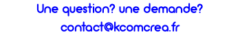 Une question? une demande? contact@kcomcrea.fr